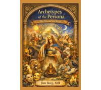 Archetypes of the Persona: The Masks We Wear (The writings of Jim Berg, MD)
