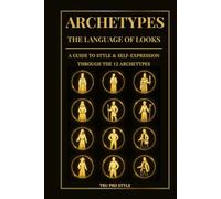 Archetypes: The Language of Looks: A Guide to Style & Self-Expression Through the 12 Archetypes (TruProStyle Series)