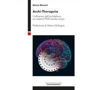 Archi-Therapeia. L'influenza dell'architettura sul sistema PNEI mente-corpo (Serie di architettura e design. Strumenti)