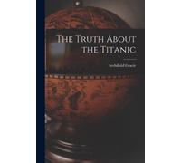 Archibald Gracie The Truth About the Titanic (Tapa blanda)