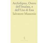 Archidipno, Overo dell'Insalata, e dell'Uso di Essa: Trattato Nuovo, Curioso, e Non Mai Più Dato in Luce