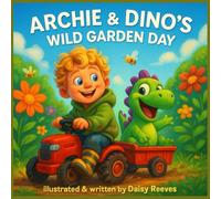 Archie and Dino’s Wild Garden Day :: Rhyming Picture Book for Toddlers and Preschoolers About a Joyful Garden Adventure with a Boy and His Dinosaur ... and Celebrating Friendship and Nature