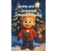 Archie and the Enchanted Christmas Sweater: A Heartwarming Holiday Story about Friendship, Cooperation, and the Joy of Giving for Children Aged 4-8