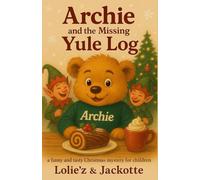 Archie and the Missing Yule Log Cake: A Cozy, Funny, and Delicious Christmas Mystery for Children (Les enquêtes d’Archie le Teddy gourmand)