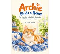 Archie Finds a Home: The True Story of a Little Ginger Cat Who Learned to Trust