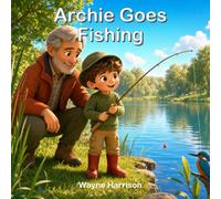 Archie Goes Fishing: A Rhyming Story About Patience, Waterside Safety and Kindness to Wildlife