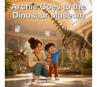 Archie Goes to the Dinosaur Museum: A Rhyming Story About Curiosity, Fossils and a Roaring Museum Adventure