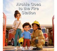 Archie Goes to the Fire Station: A Rhyming Story About Firefighters, Teamwork and Staying Safe