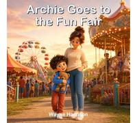 Archie Goes to the Fun Fair: A Rhyming Story About Staying Safe, Feeling Brave and Trying New Rides
