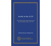 Archie in the A.E.F: the creation of the antiaircraft service of the United States Army, 1917-1918