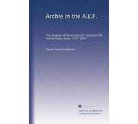 Archie in the A.E.F.: The creation of the antiaircraft service of the United States Army, 1917-1918