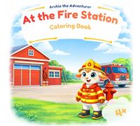 Archie the Adventurer: At the Fire Station: 30 Fun & Educational Firefighter Scenes for Kids | Fire Trucks, Rescue Missions, and Safety Learning | Ages 4-8
