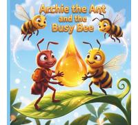 Archie the Ant and the Busy Bee: A Bedtime Story About Friendship and Teamwork for Little Adventurers