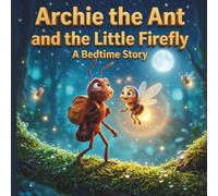 Archie the Ant and the Little Firefly: A Bedtime Story About Bravery and Self-Confidence for Little Adventurers