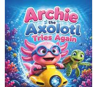 Archie the Axolotl Tries Again: A Growth Mindset Book for Kids Ages 3-7 About Making Mistakes and Never Giving Up