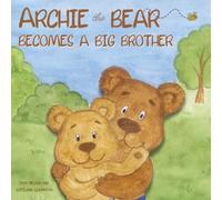 Archie the Bear Becomes a Big Brother: The Perfect Illustrated Story Book About Becoming a Big Brother For Kids (Archie the Bear Adventures)