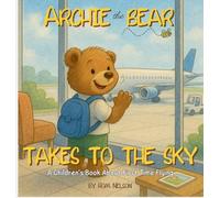 Archie the Bear Takes to the Sky: A Children's Book About First Time Flying - Perfect for Toddlers and Preschoolers