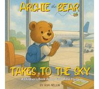 Archie the Bear Takes to the Sky: A Children's Book About First Time Flying - Perfect for Toddlers and Preschoolers
