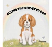 Archie The One-Eyed Dog: A Story About Being Different and Still Being You
