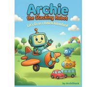 Archie the Stacking Robot: Let's GO on a Vehicle Advanture!
