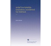 Archief Voor Kerkelijke Geschiedenis, Inzonderheid Van Nederland.: V. 4 (Dutch Edition)