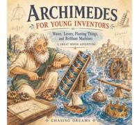 Archimedes for Young Inventors: Water, Levers, Floating Things, and Brilliant Machines (Great Minds for Young Inventors)