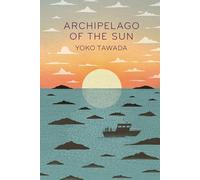 Archipelago of the sun: Yoko Tawada (Scattered all over the earth trilogy, 3)