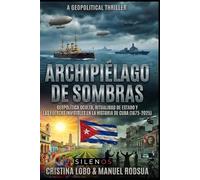 Archipiélago de Sombras: Geopolítica Oculta, Ritualidad de Estado y las Fuerzas Invisibles en la Historia de Cuba (1875-2025) (Crónica Presente)