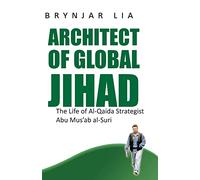 Architect of Global Jihad: The Life of Al-Qaeda Strategist Abu Mus'ab Al-Suri