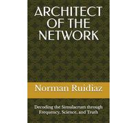 ARCHITECT OF THE NETWORK: Decoding the Simulacrum through Frequency, Science, and Truth