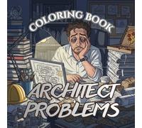 Architect Problems: A Stressful, Funny & Relatable Coloring Book for Architects, Designers & Architecture Students (Deadline & Drafting Coloring Series)