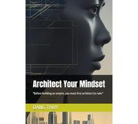 Architect Your Mindset: "Before building an empire, you must first architect its ruler" (The Billionaire’s Way: Success, Wealth & Power)