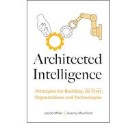Architected Intelligence: Principles for Building AI-First Organizations and Technologies