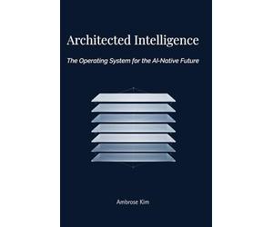 Architected Intelligence: The Operating System for the AI-Native Future
