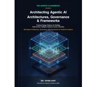 Architecting Agentic AI: Architectures, Governance & Frameworks: Practical Design Patterns for Building Autonomous Intelligent Systems Across Industries (The Agentic AI Handbook)