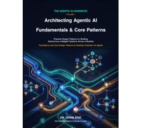 Architecting Agentic AI: Fundamentals & Core Patterns: Practical Design Patterns for Building Autonomous Intelligent Systems Across Industries (The Agentic AI Handbook)