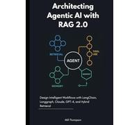 Architecting Agentic AI with RAG 2.0: Design Intelligent Workflows with LangChain, Langgraph, Claude, GPT-4, and Hybrid Retrieval