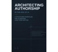 Architecting Authorship in the Age of AI: A Structured Workflow for AI-Assisted Long-Form Writing