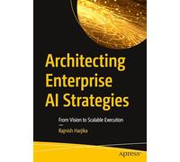 Architecting Enterprise AI Strategies: From Vision to Scalable Execution