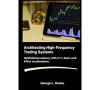 Architecting High-Frequency Trading Systems: Optimizing Latency with C++, Rust, and FPGA Acceleration.
