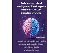 Architecting Hybrid Intelligence: The Complete Guide to SLM-LLM Cognitive Systems: Design, Route, Verify, and Deploy Scalable Multi-Model AI with Real-World Code Implementations