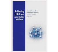 Architecting LLM-Driven Agent Pipelines with Claude: Advanced Frameworks and Implementation Patterns for Professional Developers