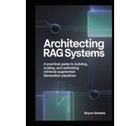 Architecting RAG Systems: A Practical Guide to Building, Scaling, and Optimizing Retrieval-Augmented Generation Pipelines