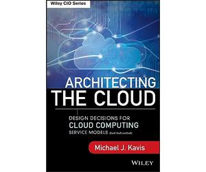 Architecting the Cloud: Design Decisions for Cloud Computing Service Models (SaaS, PaaS, and IaaS) (Wiley CIO)