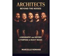 ARCHITECTS: BEYOND THE NOISES: A BIOGRAPHY AND HISTORY OF PURPOSE IN HEAVY MUSIC