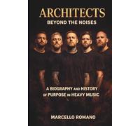 ARCHITECTS: BEYOND THE NOISES: A BIOGRAPHY AND HISTORY OF PURPOSE IN HEAVY MUSIC