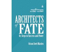 Architects of Fate; Or, Steps to Success and Power: [Annotated] Unlock the Principles That Build Legends