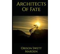 Architects Of Fate: Studies in Character, Effort, and the Formation of Destiny