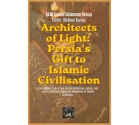 Architects of Light: Persia's Gift to Islamic Civilisation (Islam In The World)