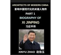 Architects of Modern China (Part 1)- Biography of Xi Jinping, From Revolutionary Roots to Global Leadership, Political Rise, and the Making of Contemporary China